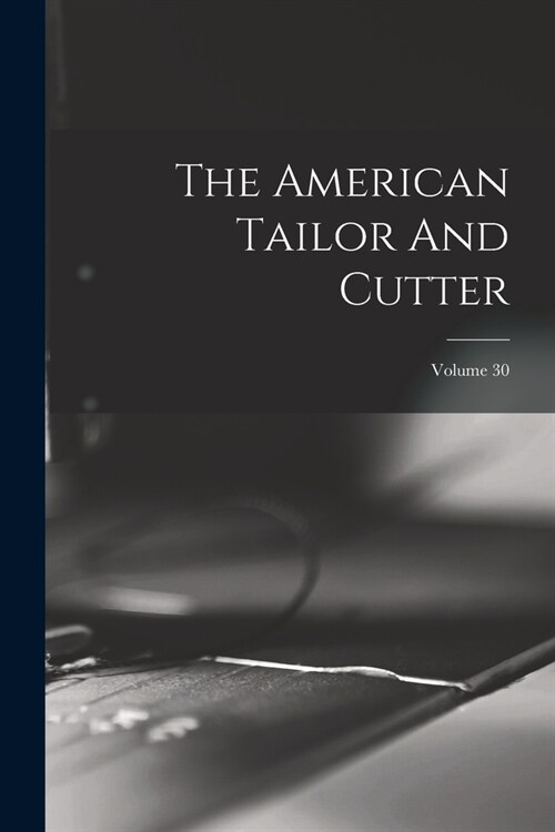 The American Tailor And Cutter; Volume 30 (Paperback)