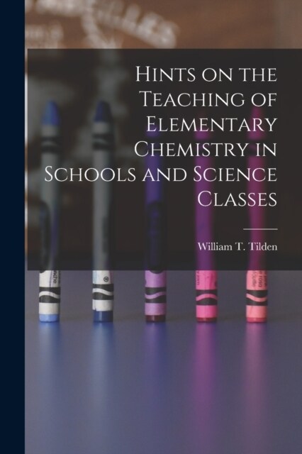 Hints on the Teaching of Elementary Chemistry in Schools and Science Classes (Paperback)