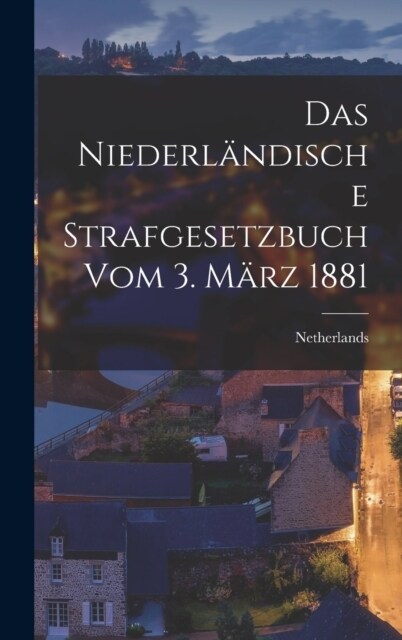 Das Niederl?dische Strafgesetzbuch vom 3. M?z 1881 (Hardcover)