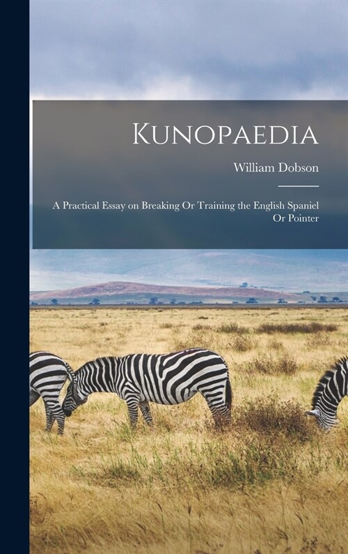 Kunopaedia: A Practical Essay on Breaking Or Training the English Spaniel Or Pointer (Hardcover)