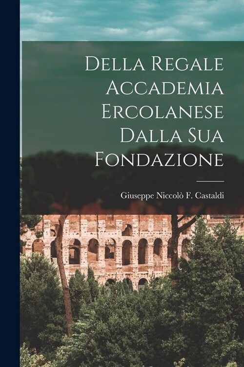 Della Regale Accademia Ercolanese Dalla Sua Fondazione (Paperback)