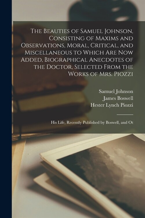 The Beauties of Samuel Johnson, Consisting of Maxims and Observations, Moral, Critical, and Miscellaneous to Which are now Added, Biographical Anecdot (Paperback)