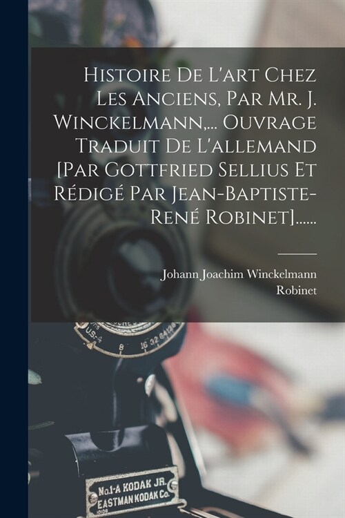 Histoire De Lart Chez Les Anciens, Par Mr. J. Winckelmann, ... Ouvrage Traduit De Lallemand [par Gottfried Sellius Et R?ig?Par Jean-baptiste-ren? (Paperback)