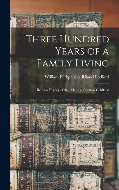 Three Hundred Years of a Family Living: Being a History of the Rilands of Sutton Coldfield (Hardcover)