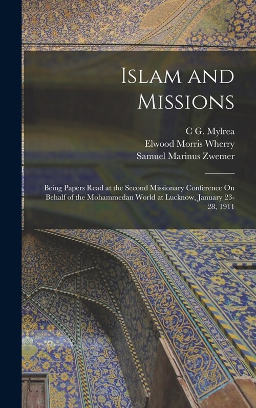 Islam and Missions: Being Papers Read at the Second Missionary Conference On Behalf of the Mohammedan World at Lucknow, January 23-28, 191 (Hardcover)