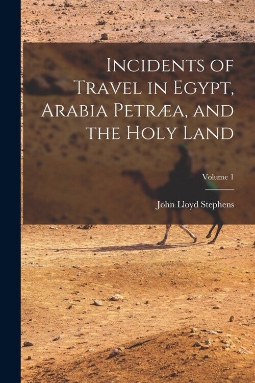 Incidents of Travel in Egypt, Arabia Petr?, and the Holy Land; Volume 1 (Paperback)