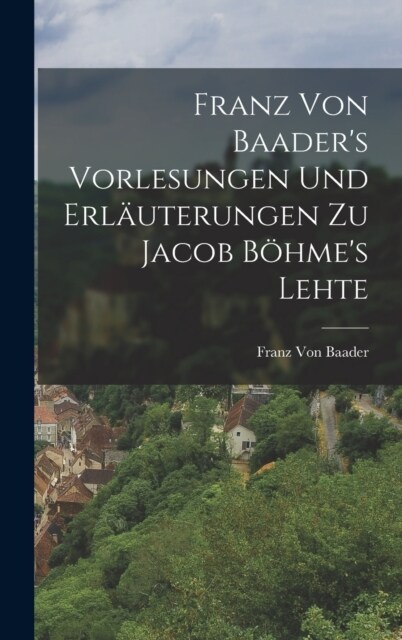 Franz Von Baaders Vorlesungen Und Erl?terungen Zu Jacob B?mes Lehte (Hardcover)