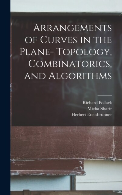 Arrangements of Curves in the Plane- Topology, Combinatorics, and Algorithms (Hardcover)