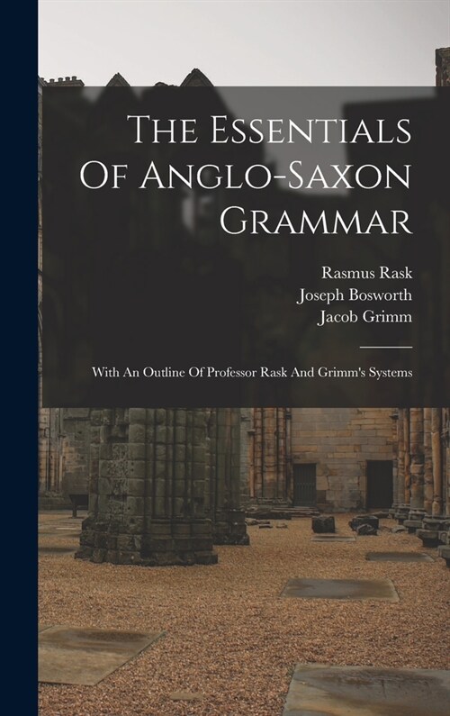 The Essentials Of Anglo-saxon Grammar: With An Outline Of Professor Rask And Grimms Systems (Hardcover)