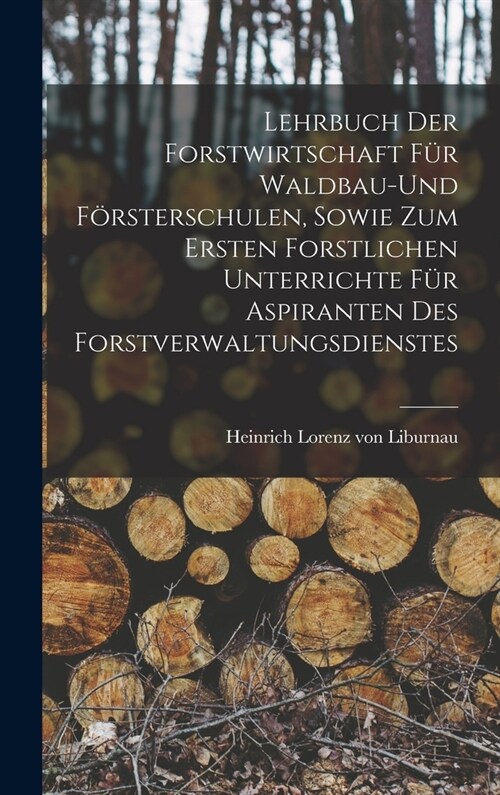 Lehrbuch der Forstwirtschaft f? Waldbau-und F?sterschulen, sowie zum ersten forstlichen unterrichte f? Aspiranten des Forstverwaltungsdienstes (Hardcover)