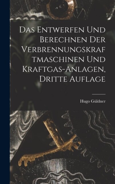 Das Entwerfen und Berechnen der Verbrennungskraftmaschinen und Kraftgas-anlagen, dritte Auflage (Hardcover)