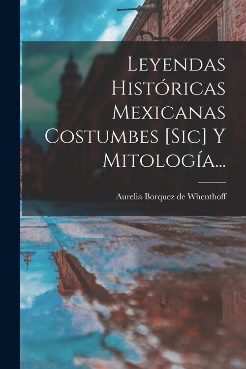 Leyendas Hist?icas Mexicanas Costumbes [sic] Y Mitolog?... (Paperback)