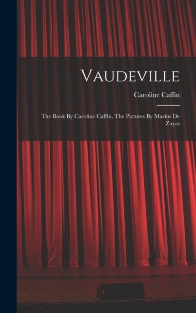 Vaudeville: The Book By Caroline Caffin, The Pictures By Marius De Zayas (Hardcover)