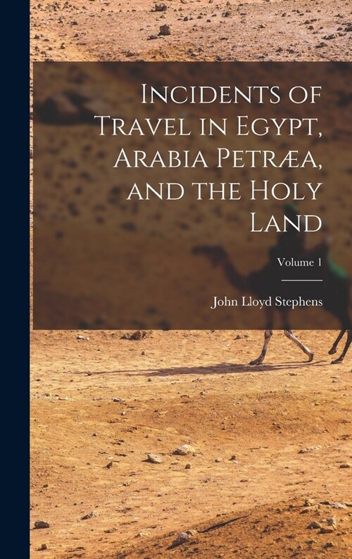 Incidents of Travel in Egypt, Arabia Petr?, and the Holy Land; Volume 1 (Hardcover)