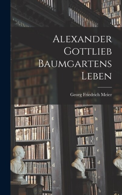 Alexander Gottlieb Baumgartens Leben (Hardcover)