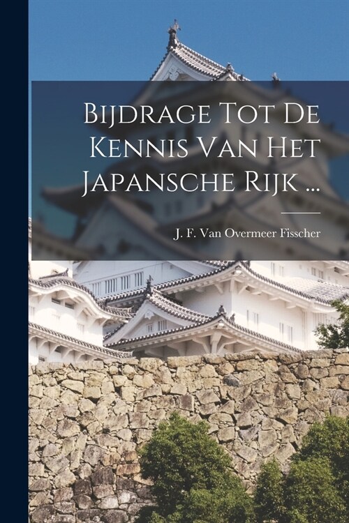 Bijdrage Tot De Kennis Van Het Japansche Rijk ... (Paperback)