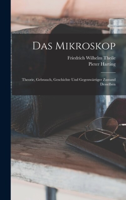 Das Mikroskop: Theorie, Gebrauch, Geschichte und gegenw?tiger Zustand desselben (Hardcover)