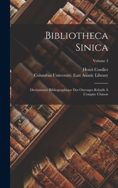 Bibliotheca Sinica: Dictionnaire Bibliographique Des Ouvrages Relatifs ?Lempire Chinois; Volume 2 (Hardcover)