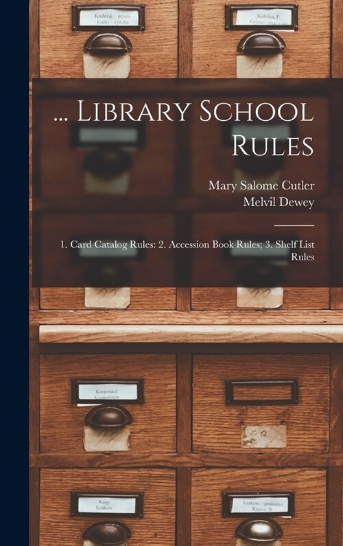 ... Library School Rules: 1. Card Catalog Rules: 2. Accession Book Rules; 3. Shelf List Rules (Hardcover)