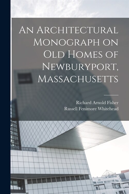 An Architectural Monograph on old Homes of Newburyport, Massachusetts (Paperback)