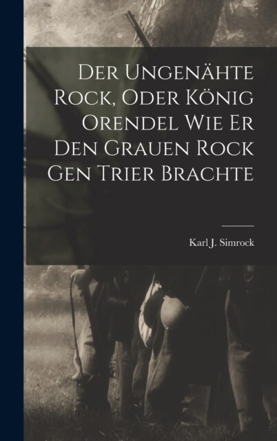 Der Ungen?te Rock, Oder K?ig Orendel Wie Er Den Grauen Rock Gen Trier Brachte (Hardcover)