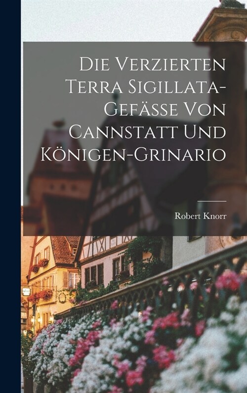 Die Verzierten Terra Sigillata-Gef?se von Cannstatt und K?igen-Grinario (Hardcover)