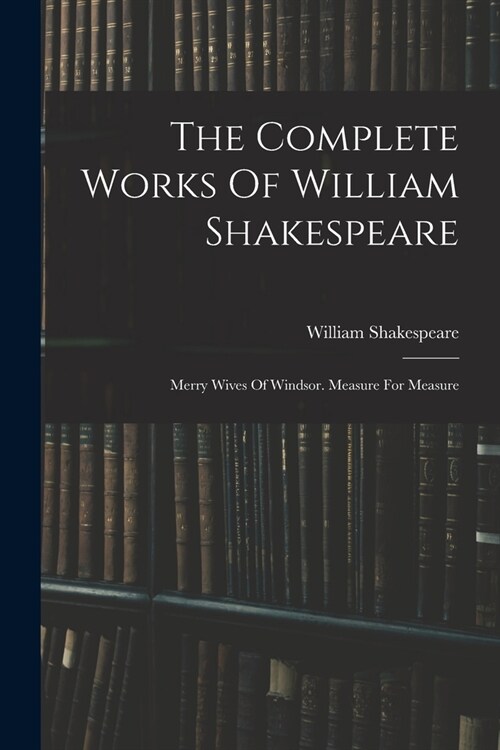 The Complete Works Of William Shakespeare: Merry Wives Of Windsor. Measure For Measure (Paperback)