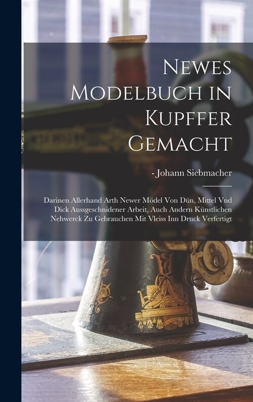 Newes Modelbuch in Kupffer gemacht: Darinen allerhand Arth newer Mödel von dün, mittel vnd dick aussgeschnidener Arbeit, auch andern ku (Hardcover)