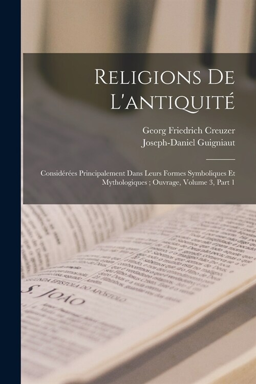 Religions De Lantiquit? Consid??s Principalement Dans Leurs Formes Symboliques Et Mythologiques; Ouvrage, Volume 3, part 1 (Paperback)