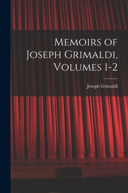 Memoirs of Joseph Grimaldi, Volumes 1-2 (Paperback)