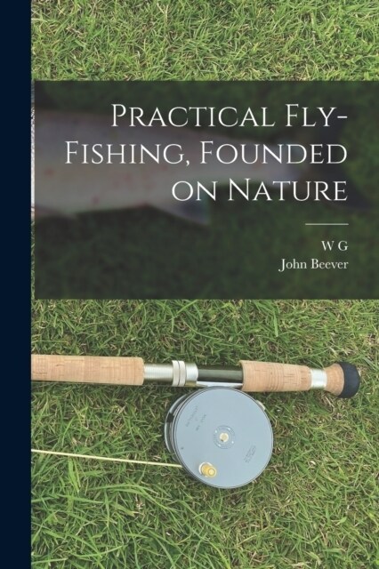 Practical Fly-fishing, Founded on Nature (Paperback)