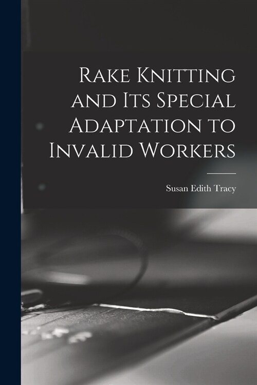 Rake Knitting and its Special Adaptation to Invalid Workers (Paperback)