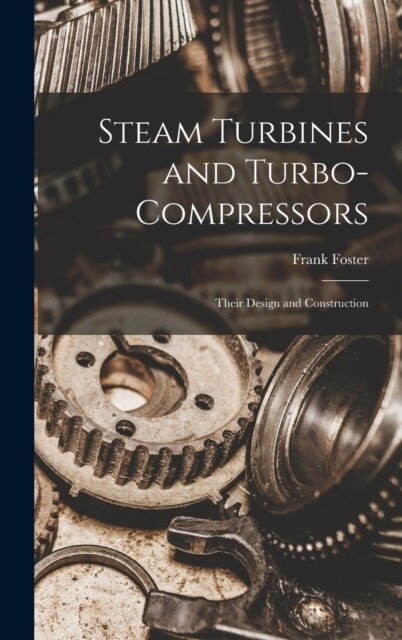 Steam Turbines and Turbo-compressors: Their Design and Construction (Hardcover)