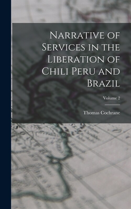 Narrative of Services in the Liberation of Chili Peru and Brazil; Volume 2 (Hardcover)