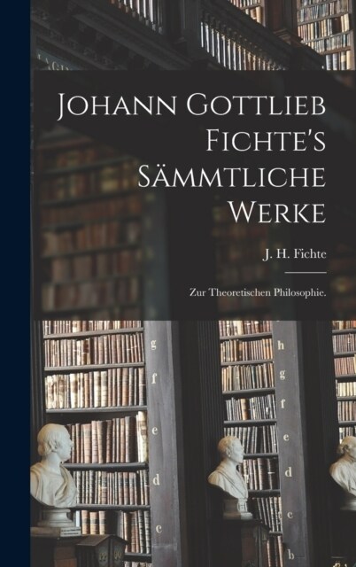 Johann Gottlieb Fichtes s?mtliche Werke: Zur theoretischen Philosophie. (Hardcover)