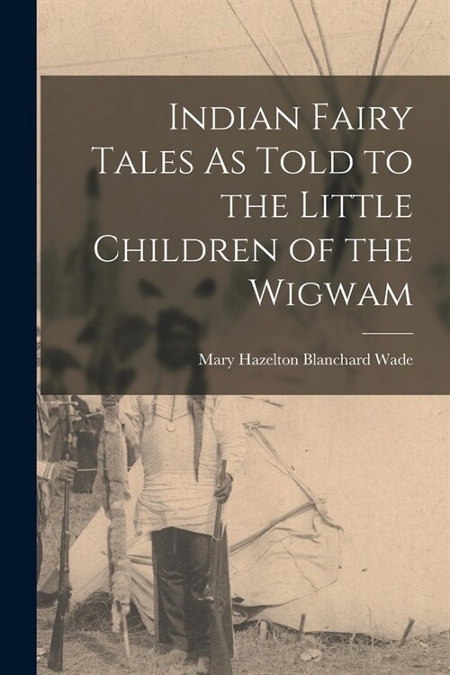 Indian Fairy Tales As Told to the Little Children of the Wigwam (Paperback)