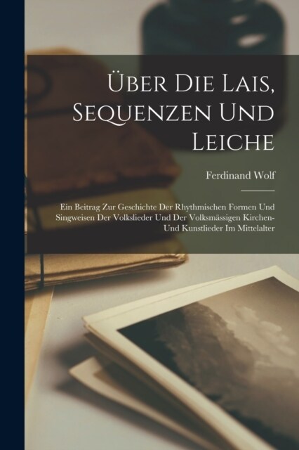 ?er Die Lais, Sequenzen Und Leiche: Ein Beitrag Zur Geschichte Der Rhythmischen Formen Und Singweisen Der Volkslieder Und Der Volksm?sigen Kirchen- (Paperback)