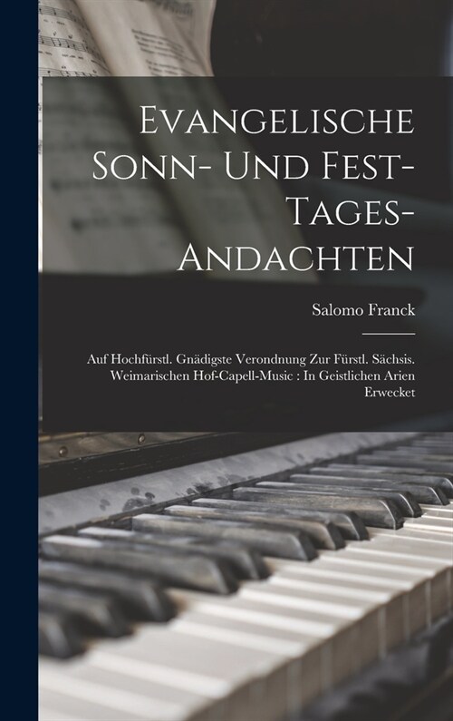 Evangelische Sonn- Und Fest-Tages-Andachten: Auf Hochf?stl. Gn?igste Verondnung Zur F?stl. S?hsis. Weimarischen Hof-Capell-Music: In Geistlichen A (Hardcover)