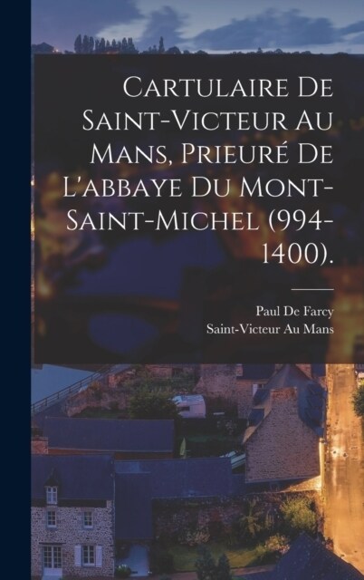 Cartulaire De Saint-Victeur Au Mans, Prieur?De Labbaye Du Mont-Saint-Michel (994-1400). (Hardcover)