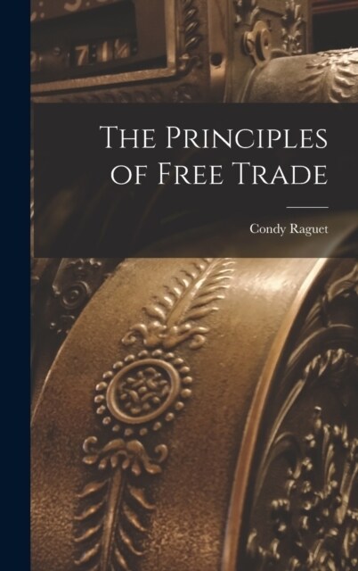 The Principles of Free Trade (Hardcover)