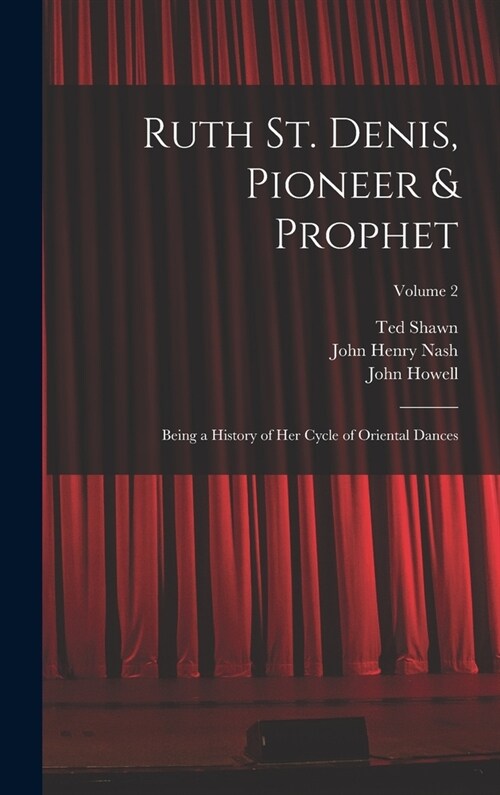 Ruth St. Denis, Pioneer & Prophet: Being a History of her Cycle of Oriental Dances; Volume 2 (Hardcover)