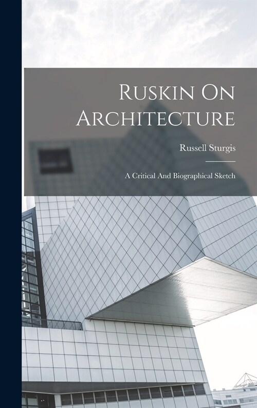 Ruskin On Architecture: A Critical And Biographical Sketch (Hardcover)