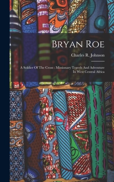 Bryan Roe: A Soldier Of The Cross: Missionary Travels And Adventure In West Central Africa (Hardcover)