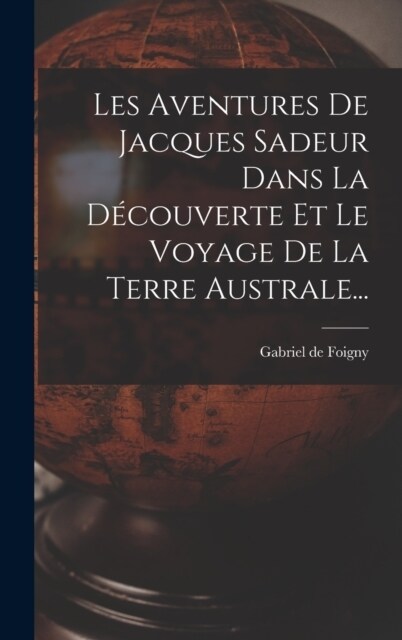 Les Aventures De Jacques Sadeur Dans La D?ouverte Et Le Voyage De La Terre Australe... (Hardcover)