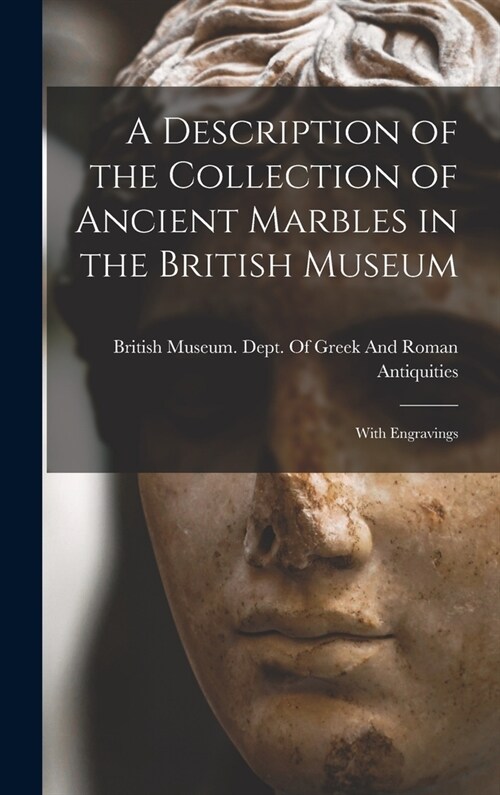 A Description of the Collection of Ancient Marbles in the British Museum: With Engravings (Hardcover)