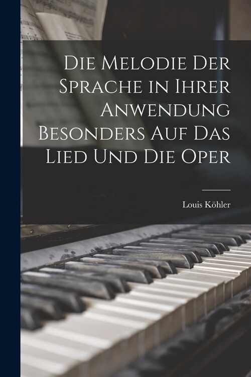 Die Melodie Der Sprache in Ihrer Anwendung Besonders Auf Das Lied Und Die Oper (Paperback)