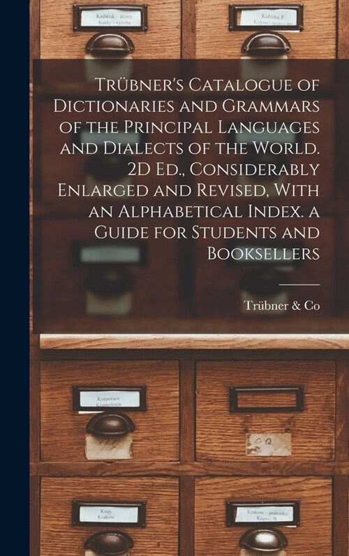 Tr?ners Catalogue of Dictionaries and Grammars of the Principal Languages and Dialects of the World. 2D Ed., Considerably Enlarged and Revised, With (Hardcover)