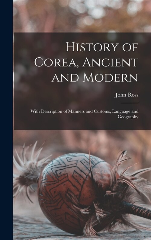 History of Corea, Ancient and Modern: With Description of Manners and Customs, Language and Geography (Hardcover)