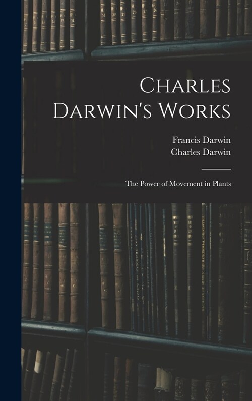 Charles Darwins Works: The Power of Movement in Plants (Hardcover)