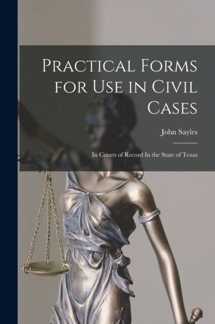 Practical Forms for Use in Civil Cases: In Courts of Record In the State of Texas (Paperback)